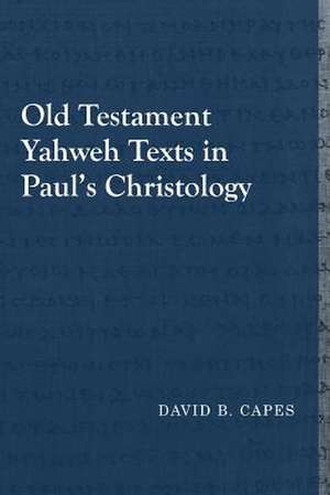 Old Testament Yahweh Texts in Paul's Christology de David B. Capes