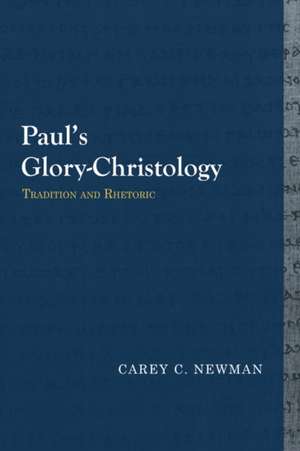 Paul's Glory-Christology: Tradition & Rhetoric de Carey C. Newman