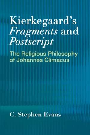 Kierkegaard's Fragments and Postscripts de C. Stephen Stephen