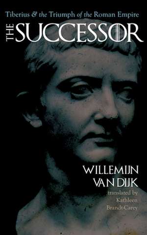 The Successor: Tiberius and the Triumph of the Roman Empire de Willemijn van van Dijk