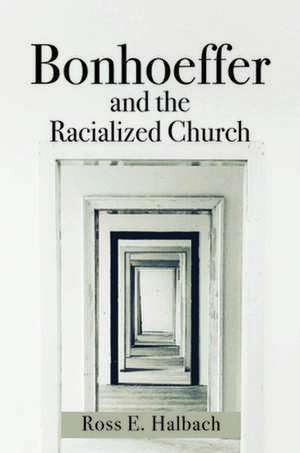 Halbach, R: Bonhoeffer and the Racialized Church de Ross E. Halbach