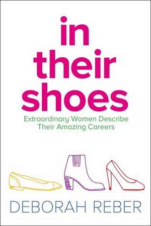 In Their Shoes: Extraordinary Women Describe Their Amazing Careers de Deborah Reber