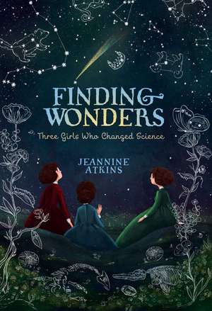 Finding Wonders: Three Girls Who Changed Science de Jeannine Atkins