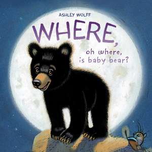 Where, Oh Where, Is Baby Bear? de Ashley Wolff