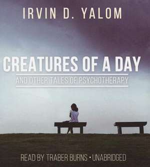 Creatures of a Day, and Other Tales of Psychotherapy de Irvin Yalom