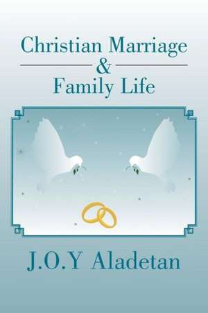 Christian Marriage & Family Life de J. O. Y. Aladetan