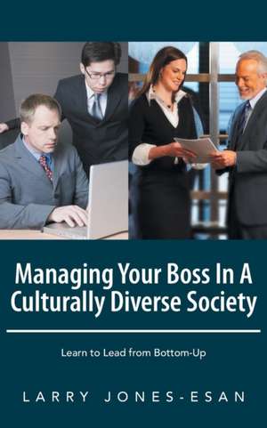 Managing Your Boss in a Culturally Diverse Society de Larry Jones-Esan