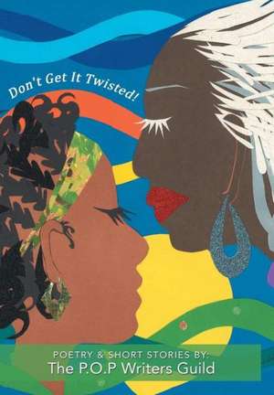 Don't Get It Twisted! de P O P Writers Guild