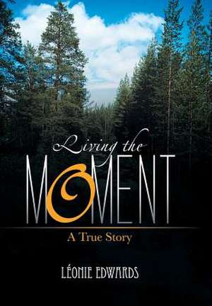 Living the Moment de Leonie Edwards