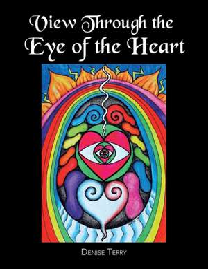 View Through the Eye of the Heart de Denise Terry