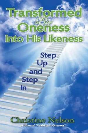 Transformed by Oneness Into His Likeness de Christine Nelson