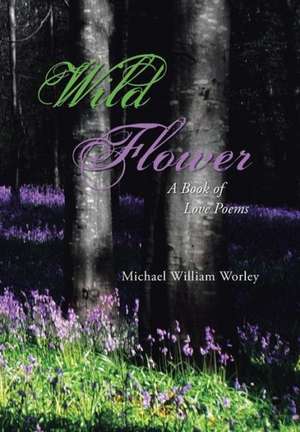 Wild Flower de Michael William Worley