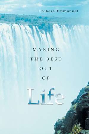 Making the Best Out of Life de Chibesa Emmanuel