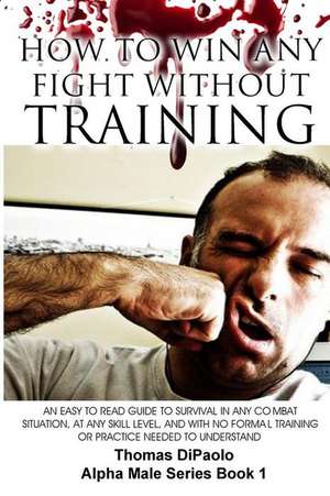 How to Win Any Fight Without Training de Thomas Dipaolo