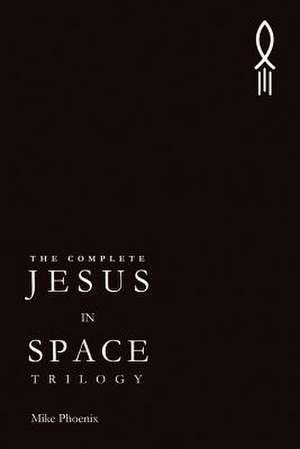 The Complete Jesus in Space Trilogy de Mike Phoenix