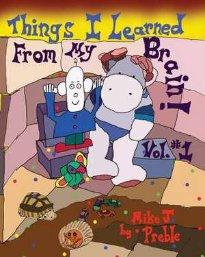 Things I Learned from My Brain Vol #1 de Mike J. Preble