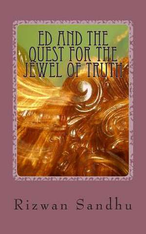 Ed and the Quest for the Jewel of Truth de Rizwan Majid Sandhu