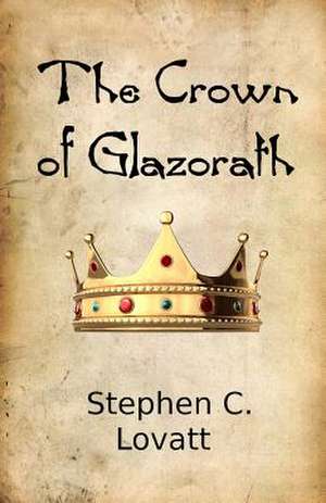 The Crown of Glazorath de Stephen C. Lovatt