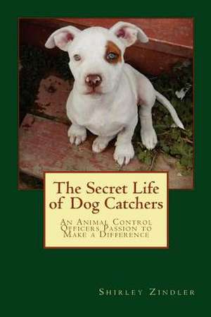 The Secret Life of Dog Catchers de Shirley Zindler