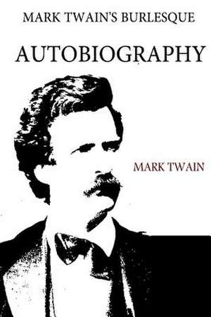 Mark Twain's Burlesque Autobiography de Mark Twain