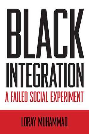 Black Integration a Failed Social Experiment de Loray Muhammad