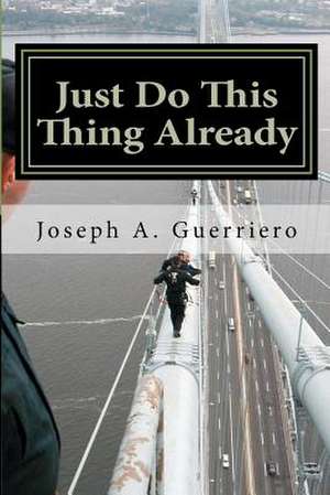 Just Do This Thing Already de MR Joseph a. Guerriero