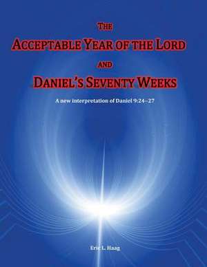 The Acceptable Year of the Lord and Daniel's Seventy Weeks de Eric L. Haag