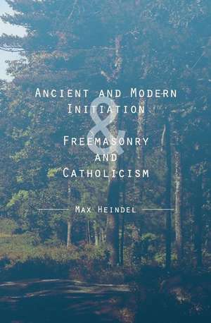 Ancient and Modern Initiation & Freemasonry and Catholicism de Max Heindel