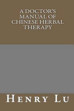 A Doctor's Manual of Chinese Herbal Therapy de Henry C. Lu