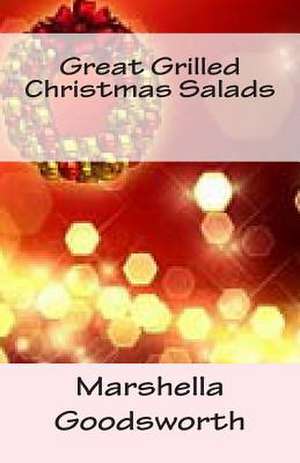 Great Grilled Christmas Salads de Marshella Goodsworth