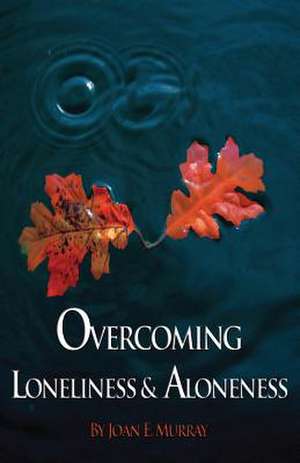 Overcoming Loneliness & Aloneness de Joan E. Murray