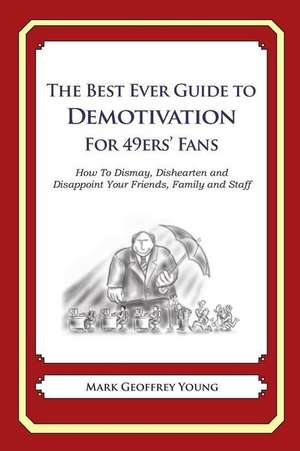 The Best Ever Guide to Demotivation for 49ers' Fans de Mark Geoffrey Young