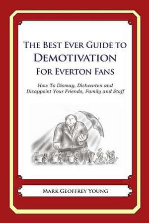 The Best Ever Guide to Demotivation for Everton Fans de Mark Geoffrey Young