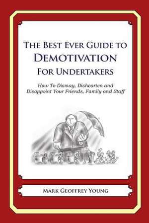 The Best Ever Guide to Demotivation for Undertakers de Mark Geoffrey Young