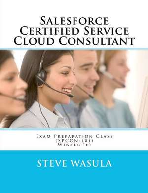 Salesforce Certified Service Cloud Consultant Exam Preparation Class (Spcon-101) de Steve Wasula