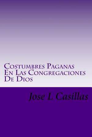 Costumbres Paganas En Las Congregaciones de Dios de MR Jose L. Casillas