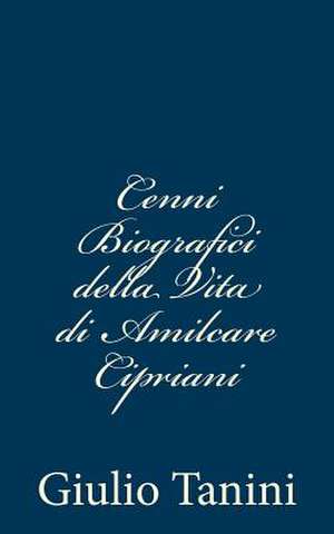 Cenni Biografici Della Vita Di Amilcare Cipriani de Giulio Tanini