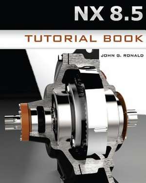 Nx 8.5 Tutorial Book de John G. Ronald