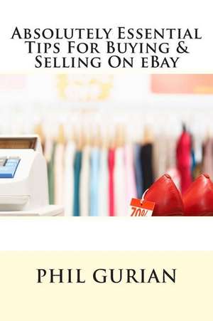 Absolutely Essential Tips for Buying & Selling on Ebay de MR Phil Gurian