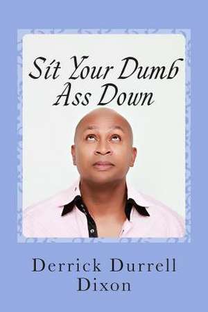 Sit Your Dumb Ass Down de Derrick Durrell Dixon