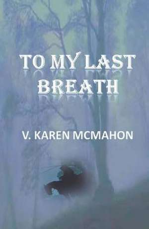 To My Last Breath de V. Karen McMahon