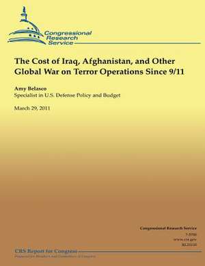 The Cost of Iraq, Afghanistan, and Other Global War on Terror Operations Since 9/11 de Amy Belasco