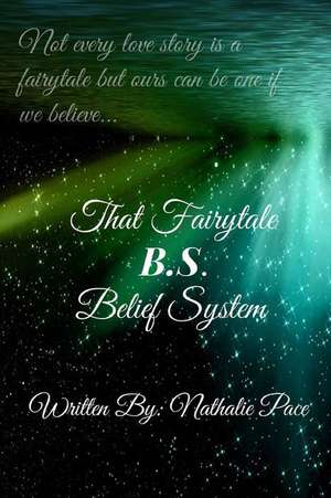 That Fairytale B.S. (Belief System) de Mrs Nathalie Amaris Pace