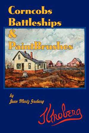 Corncobs, Battleships and Paintbrushes de Jean Mertz Groberg