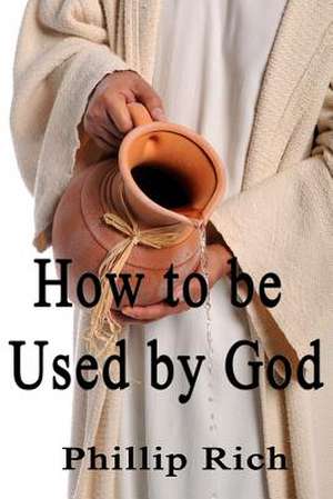 How to Be Used by God de Phillip Rich