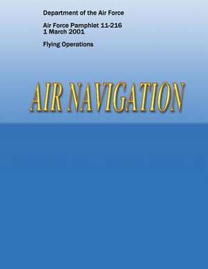 Air Navigation (Air Force Pamphlet 11-216) de Department of the Air Force