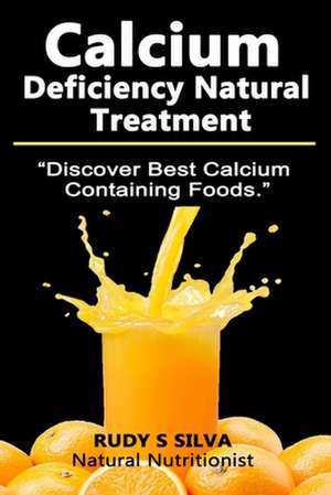 Calcium Deficiency Natural Treatment de Rudy S. Silva