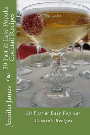 50 Fast & Easy Popular Cocktail Recipes de Jennifer James