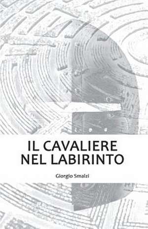 Il Cavaliere Nel Labirinto de Giorgio Smalzi