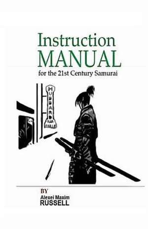 Instruction Manual for the 21st Century Samurai de Russell, Alexei Maxim